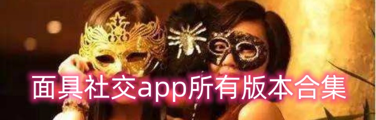 面具社交app所有版本合集