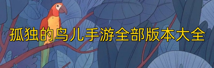 孤独的鸟儿手游全部版本大全