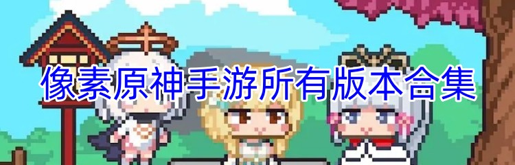 像素原神手游所有版本合集