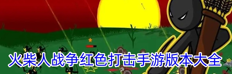 火柴人战争红色打击手游版本大全