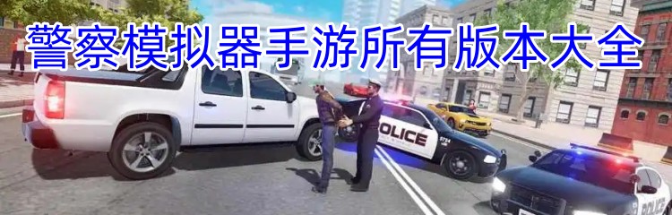 警察模拟器手游所有版本大全