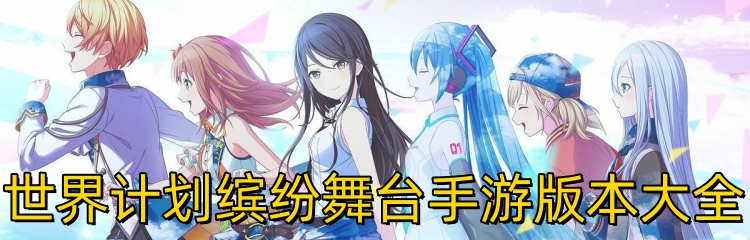 世界计划缤纷舞台手游版本大全
