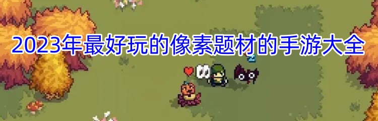 2023年最好玩的像素题材的手游大全