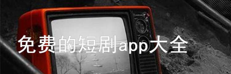 免费的短剧app大全