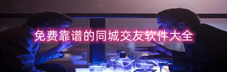 免费靠谱的同城交友软件大全