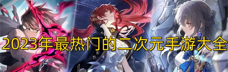 2023年最热门的二次元手游大全