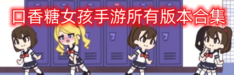 口香糖女孩手游所有版本合集