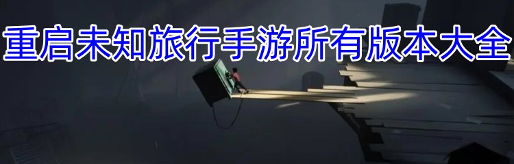 重启未知旅行手游所有版本大全
