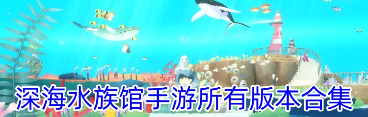 深海水族馆手游所有版本合集