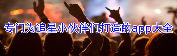 专门为追星小伙伴们打造的app大全