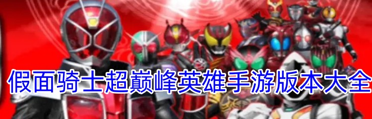 假面骑士超巅峰英雄手游版本大全