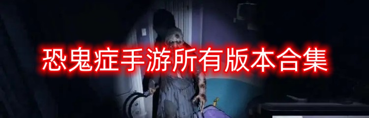 恐鬼症手游所有版本合集