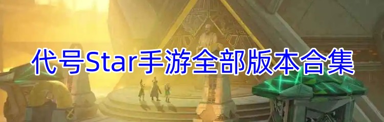代号Star手游全部版本合集