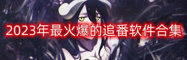 2023年最火爆的追番软件合集