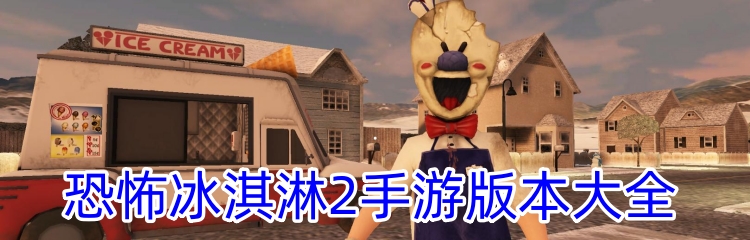 恐怖冰淇淋2手游版本大全